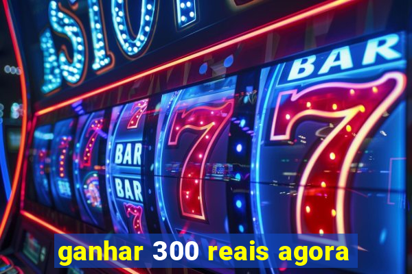 ganhar 300 reais agora